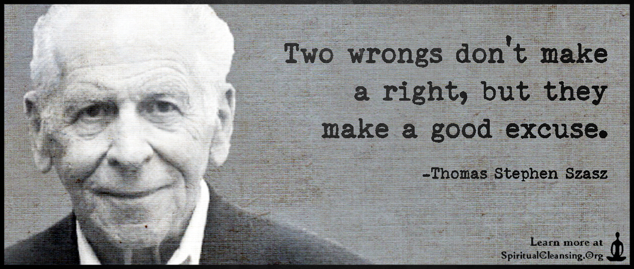 Two-wrongs-dont-make-a-right-but-they-make-a-good-excuse..jpg