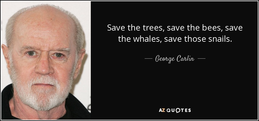 quote-save-the-trees-save-the-bees-save-the-whales-save-those-snails-george-carlin-63-94-19.jpg